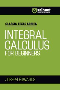 Arihant Classic Texts Series for All Engineering Entrances Aspirants | Integral Calculus for Beginners- Joseph Edwards | For Exam Exam 2025-26