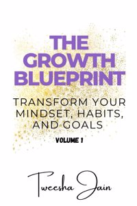 The Growth Blueprint: Transform Your Mindset, Habits, and Goals - Volume 1