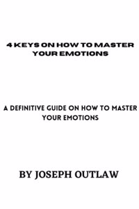 4 Keys on How to Master Your Emotions