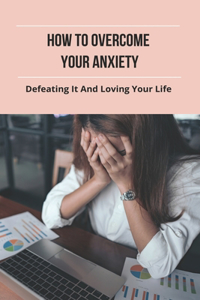How To Overcome Your Anxiety
