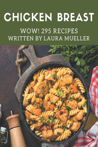 Wow! 295 Chicken Breast Recipes: Save Your Cooking Moments with Chicken Breast Cookbook!