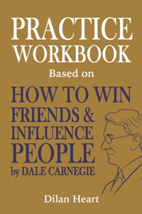 Practice WorkBook based on How to Win Friends & Influence People By Dale Carnegie, By Dilan Heart