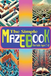 Simple Maze Book For Kids Ages 7-12: Exciting Puzzles to Sharpen Cognitive Abilities in Children