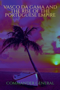 Vasco da Gama and the rise of the Portuguese Empire