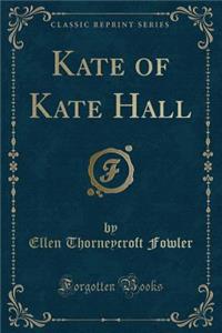 Kate of Kate Hall (Classic Reprint)