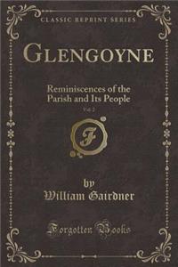 Glengoyne, Vol. 2: Reminiscences of the Parish and Its People (Classic Reprint): Reminiscences of the Parish and Its People (Classic Reprint)