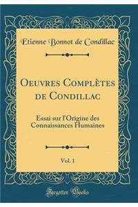 Oeuvres Complï¿½tes de Condillac, Vol. 1: Essai Sur l'Origine Des Connaissances Humaines (Classic Reprint)