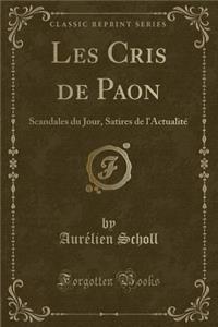 Les Cris de Paon: Scandales Du Jour, Satires de l'Actualitï¿½ (Classic Reprint)