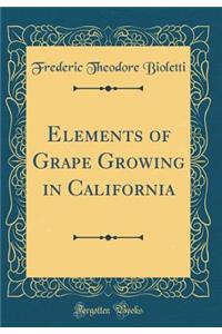 Elements of Grape Growing in California (Classic Reprint)