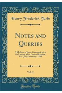 Notes and Queries, Vol. 2: A Medium of Inter-Communication for Literary Men, General Readers, Etc.; July-December, 1868 (Classic Reprint)