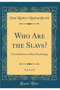 Who Are the Slavs?, Vol. 2 of 2: A Contribution to Race Psychology (Classic Reprint)