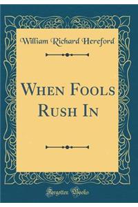 When Fools Rush in (Classic Reprint)