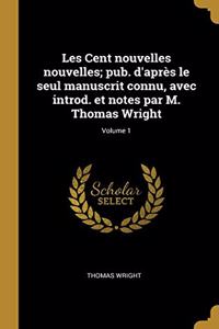 Les Cent nouvelles nouvelles; pub. d'après le seul manuscrit connu, avec introd. et notes par M. Thomas Wright; Volume 1