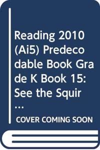 Reading 2010 (Ai5) Predecodable Book Grade K Book 15: See the Squirrel