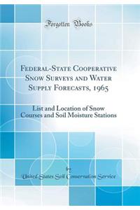 Federal-State Cooperative Snow Surveys and Water Supply Forecasts, 1965: List and Location of Snow Courses and Soil Moisture Stations (Classic Reprint)