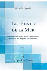 Les Fonds de la Mer, Vol. 2: ï¿½tude Internationale Sur Les Particularitï¿½s Nouvelles Des Rï¿½gions Sous-Marines (Classic Reprint)