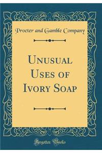 Unusual Uses of Ivory Soap (Classic Reprint)