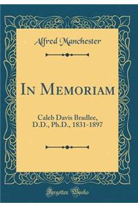 In Memoriam: Caleb Davis Bradlee, D.D., Ph.D., 1831-1897 (Classic Reprint)