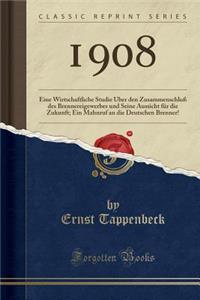 1908: Eine Wirtschaftliche Studie Ã?ber Den ZusammenschluÃ? Des Brennereigewerbes Und Seine Aussicht FÃ¼r Die Zukunft; Ein Mahnruf an Die Deutschen Brenner! (Classic Reprint)