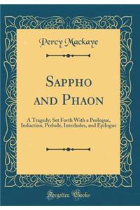 Sappho and Phaon: A Tragedy; Set Forth with a Prologue, Induction, Prelude, Interludes, and Epilogue (Classic Reprint)