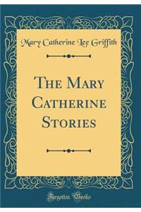 The Mary Catherine Stories (Classic Reprint)