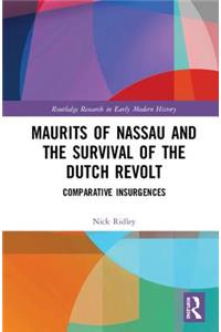 Maurits of Nassau and the Survival of the Dutch Revolt