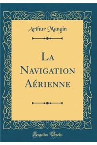 La Navigation Aï¿½rienne (Classic Reprint)