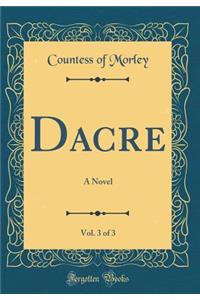 Dacre, Vol. 3 of 3: A Novel (Classic Reprint)