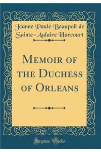 Memoir of the Duchess of Orleans (Classic Reprint)