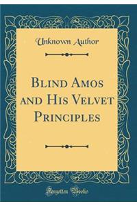 Blind Amos and His Velvet Principles (Classic Reprint)