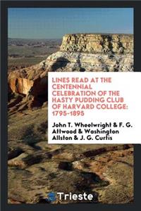 Lines Read at the Centennial Celebration of the Hasty Pudding Club of Harvard College