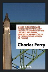 Brief Exposition and Vindication of Some of the Most Important of the Original Doctrines, Principles, and Practices of the Religious Society of Friends