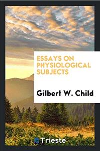 ESSAYS ON PHYSIOLOGICAL SUBJECTS