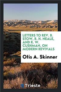 Letters to Rev. B. Stow, R. H. Neale, and R. W. Cushman, on Modern Revivals