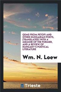 Gems from Petofi and Other Hungarian Poets, [translated] with a Memoir of the Former, and a Review of Hungary's Poetical Literature