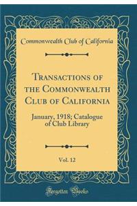 Transactions of the Commonwealth Club of California, Vol. 12: January, 1918; Catalogue of Club Library (Classic Reprint)