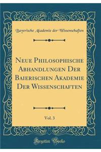 Neue Philosophische Abhandlungen Der Baierischen Akademie Der Wissenschaften, Vol. 3 (Classic Reprint)