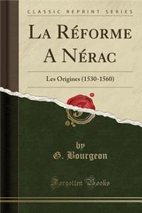 La RÃ©forme a NÃ©rac: Les Origines (1530-1560) (Classic Reprint)