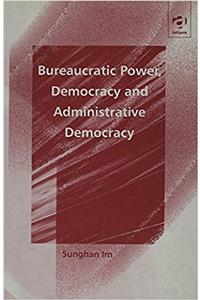 Bureaucratic Power, Democracy and Administrative Democracy