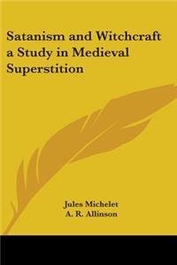 Satanism and Witchcraft a Study in Medieval Superstition