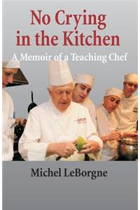 No Crying In The Kitchen: A Memoir Of A Teaching Chef