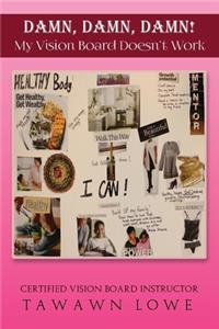 DAMN, DAMN, DAMN My Vision Board Don't Work