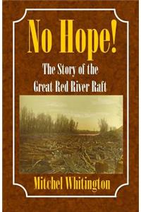 No Hope! the Story of the Great Red River Raft