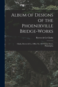 Album of Designs of the Phoenixville Bridge-works [microform]