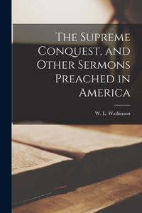 Supreme Conquest, and Other Sermons Preached in America