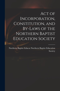Act of Incorporation, Constitution, and By-laws of the Northern Baptist Education Society