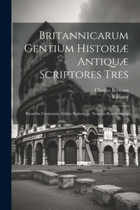 Britannicarum Gentium Historiæ Antiquæ Scriptores Tres