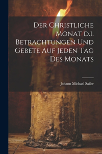 christliche Monat d.i. Betrachtungen und Gebete auf jeden Tag des Monats