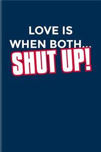 Love Is When Both... Shut Up