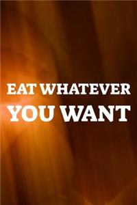 Eat Whatever You Want